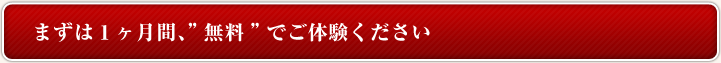 まずは1ヶ月間、無料でご体験ください