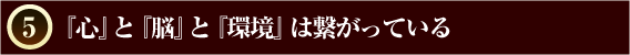『心』と『脳』と『環境』は繋がっている